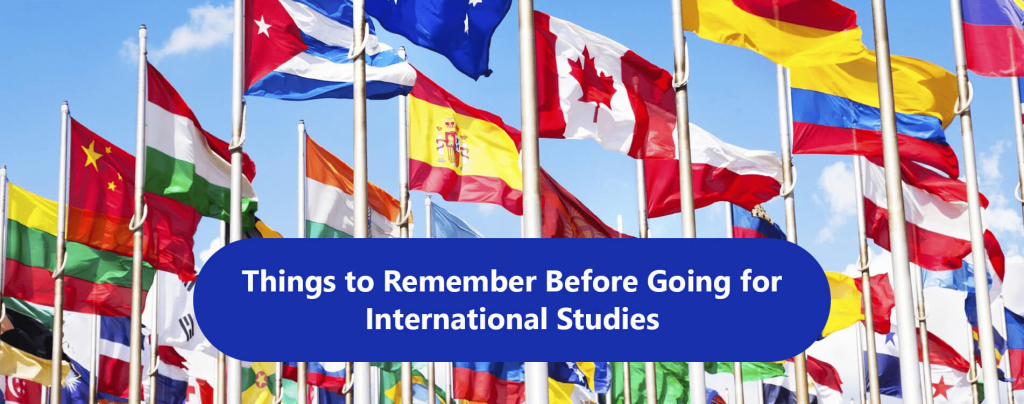 THINGS TO REMEMBER BEFORE GOING FOR INTERNATIONAL STUDIES