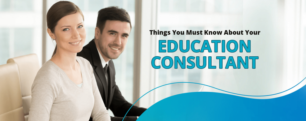 THINGS YOU MUST KNOW ABOUT YOUR EDUCATION CONSULTANT