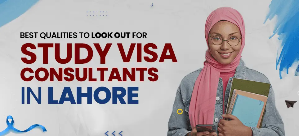 Qualities to Look Out for Study Visa Consultants in Lahore