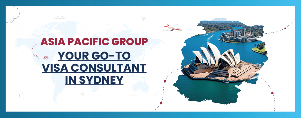 ASIA PACIFIC GROUP – YOUR GO-TO VISA CONSULTANT IN SYDNEY