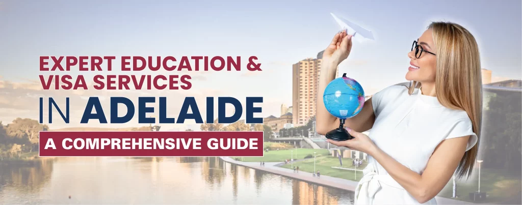 EXPERT EDUCATION AND VISA SERVICES IN ADELAIDE - A COMPREHENSIVE GUIDE