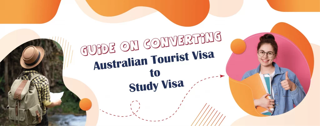 GUIDE ON CONVERTING AUSTRALIAN TOURIST VISA TO STUDY VISA