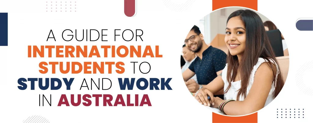 A GUIDE FOR INTERNATIONAL STUDENTS TO STUDY AND WORK IN AUSTRALIA