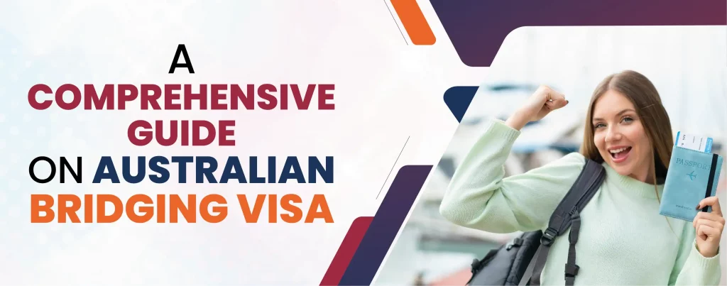 A COMPREHENSIVE GUIDE ON AUSTRALIAN BRIDGING VISA