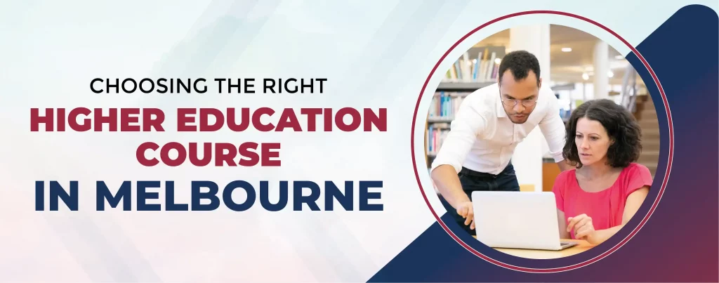 CHOOSING THE RIGHT HIGHER EDUCATION COURSE IN MELBOURNE