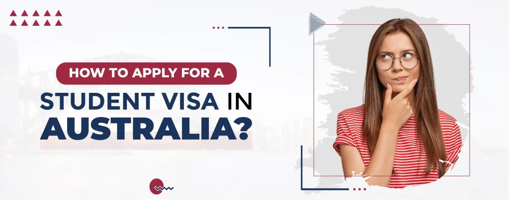 HOW TO APPLY FOR A STUDENT VISA IN AUSTRALIA?