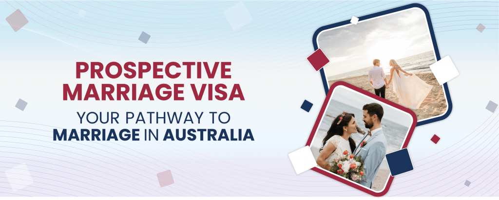 Prospective Marriage Visa: Your Pathway to Marriage in Australia