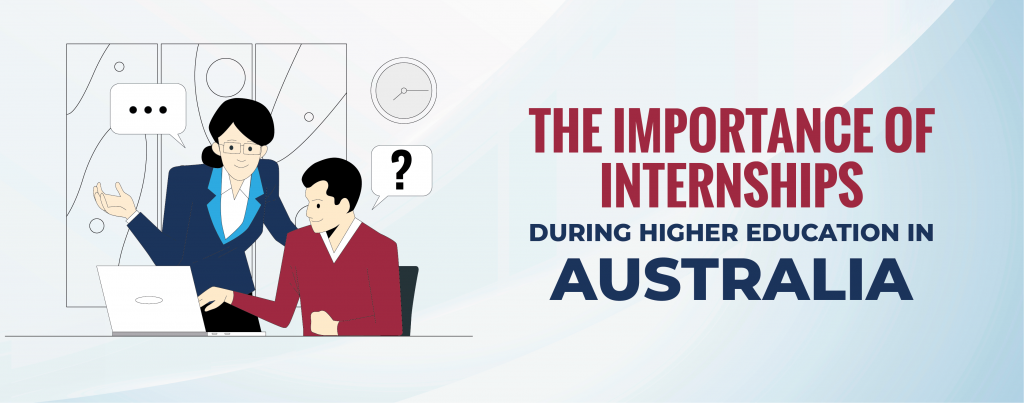 THE IMPORTANCE OF INTERNSHIPS DURING HIGHER EDUCATION IN AUSTRALIA