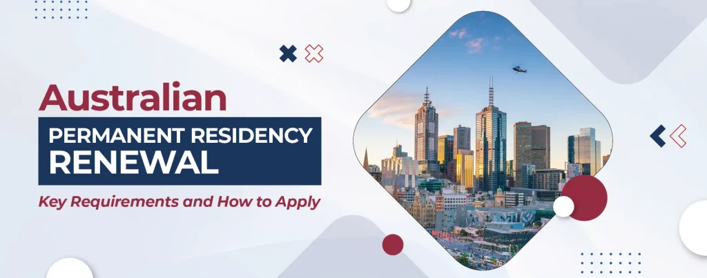 Australian Permanent Residency Renewal Key Requirements and How to Apply