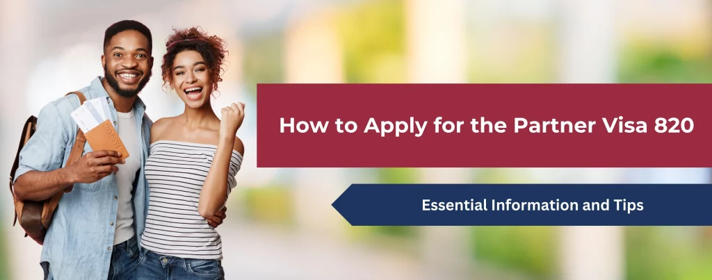 How to Apply for the Partner Visa 820: Essential Information and Tips